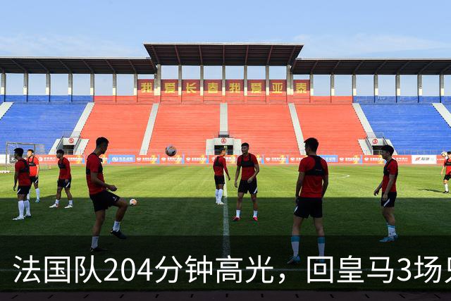 法国队204分钟高光，回皇马3场只踢25分钟