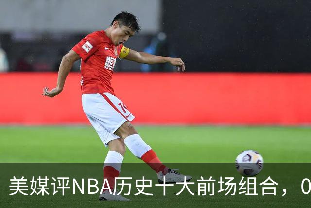 美媒评NBA历史十大前场组合，01湖人第9，96公牛第4，第1无悬念